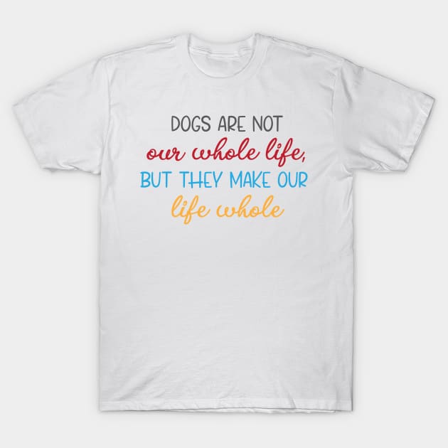 dogs are not our whole life T-Shirt by bisho2412